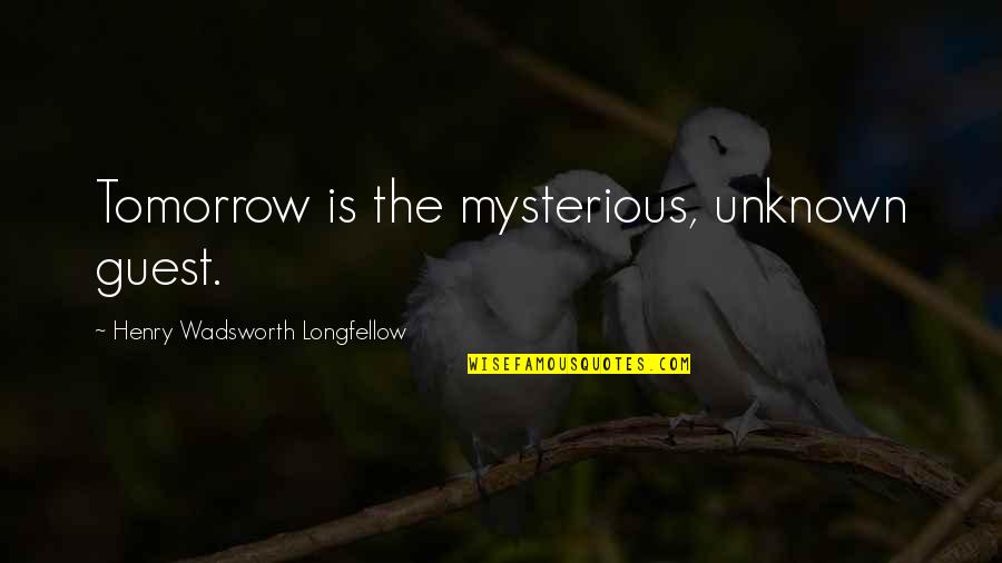 I Don't Feel Good Today Quotes By Henry Wadsworth Longfellow: Tomorrow is the mysterious, unknown guest.