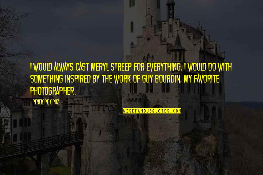 I Don't Feel Good Today Quotes By Penelope Cruz: I would always cast Meryl Streep for everything.