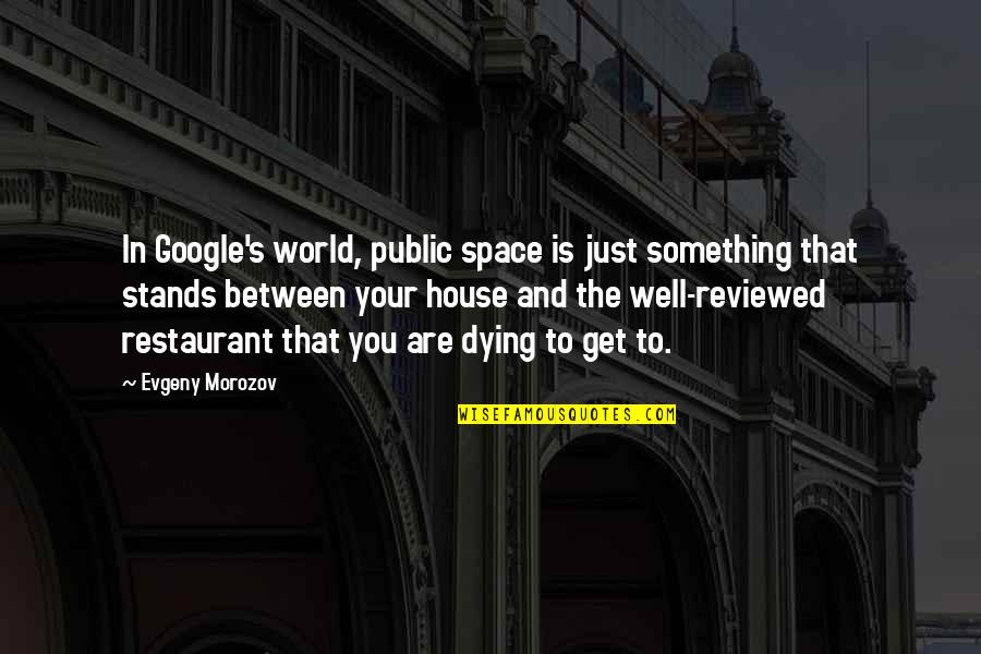 I Don't Feel Loved Quotes By Evgeny Morozov: In Google's world, public space is just something
