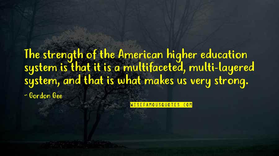 I Don't Feel Loved Quotes By Gordon Gee: The strength of the American higher education system