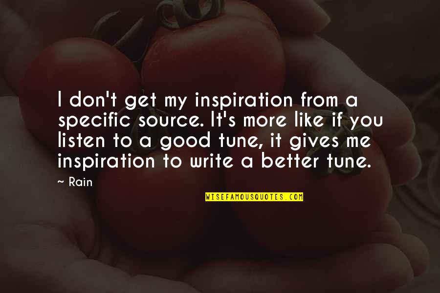 I Don't Feel Loved Quotes By Rain: I don't get my inspiration from a specific