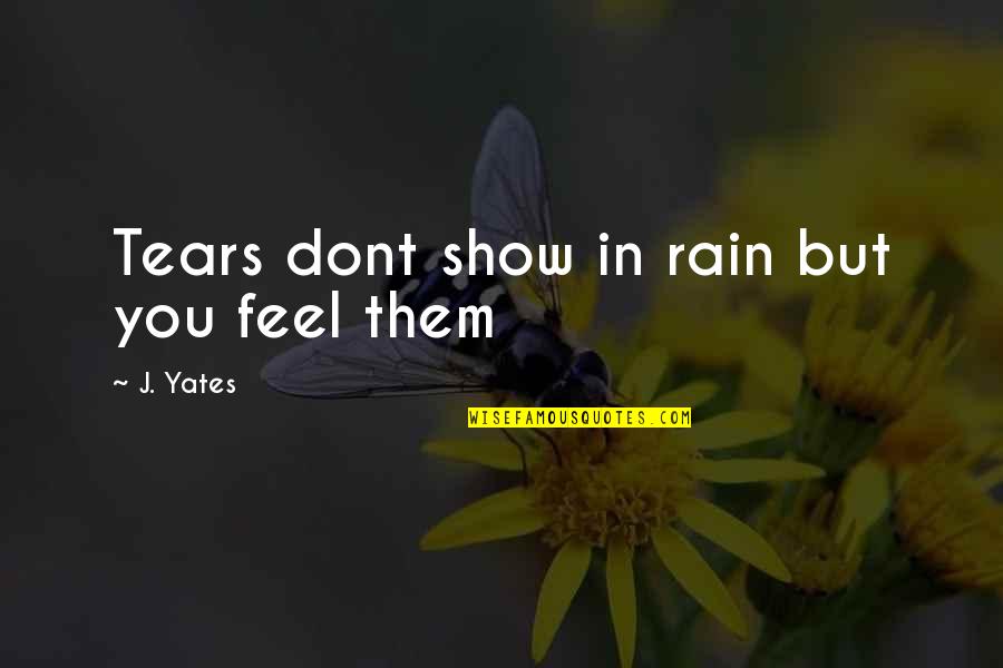 I Dont Feel Ok Quotes By J. Yates: Tears dont show in rain but you feel I Dont Feel Ok Quotes By J. Yates: Tears dont show in rain but you feel
