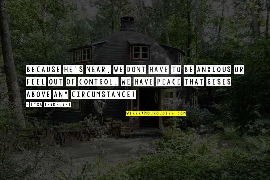 I Dont Feel Ok Quotes By Lysa TerKeurst: Because He's near, we dont have to be I Dont Feel Ok Quotes By Lysa TerKeurst: Because He's near, we dont have to be