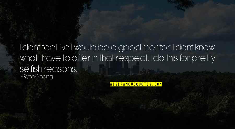 I Dont Feel Ok Quotes By Ryan Gosling: I dont feel like I would be a