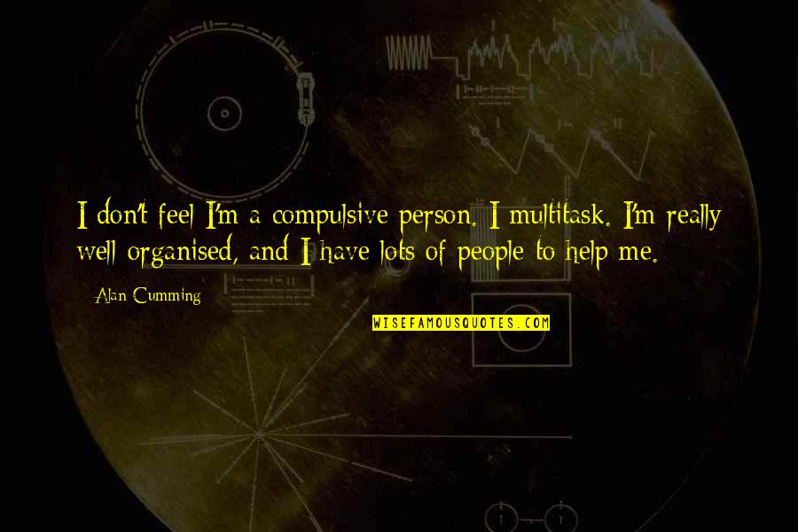 I Don't Feel Well Quotes By Alan Cumming: I don't feel I'm a compulsive person. I