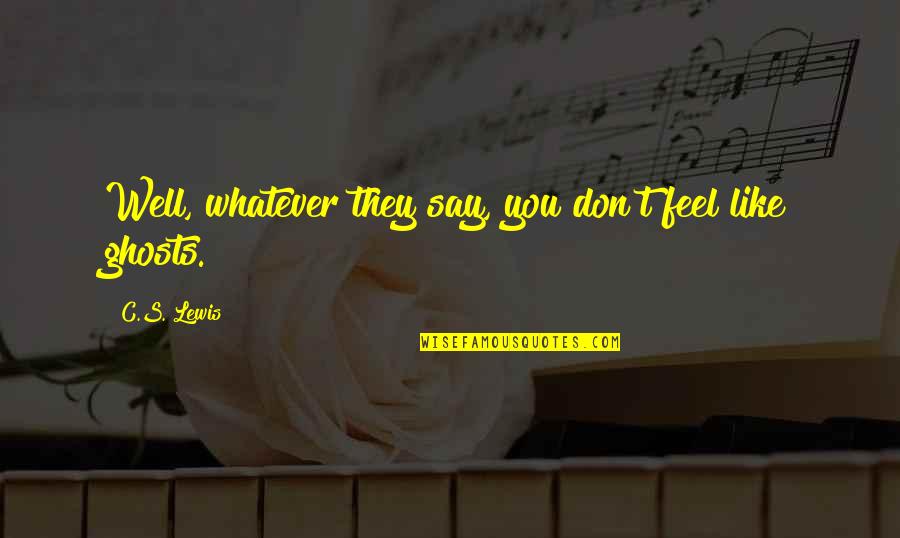 I Don't Feel Well Quotes By C.S. Lewis: Well, whatever they say, you don't feel like I Don't Feel Well Quotes By C.S. Lewis: Well, whatever they say, you don't feel like