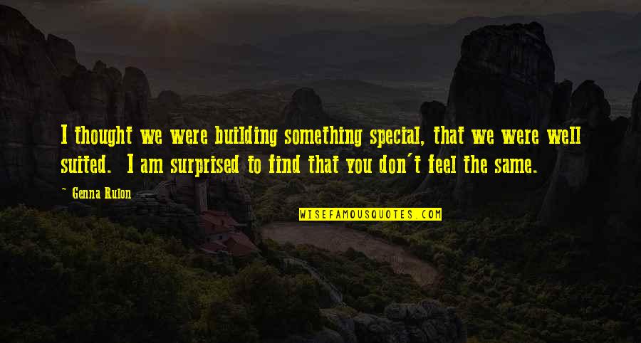 I Don't Feel Well Quotes By Genna Rulon: I thought we were building something special, that