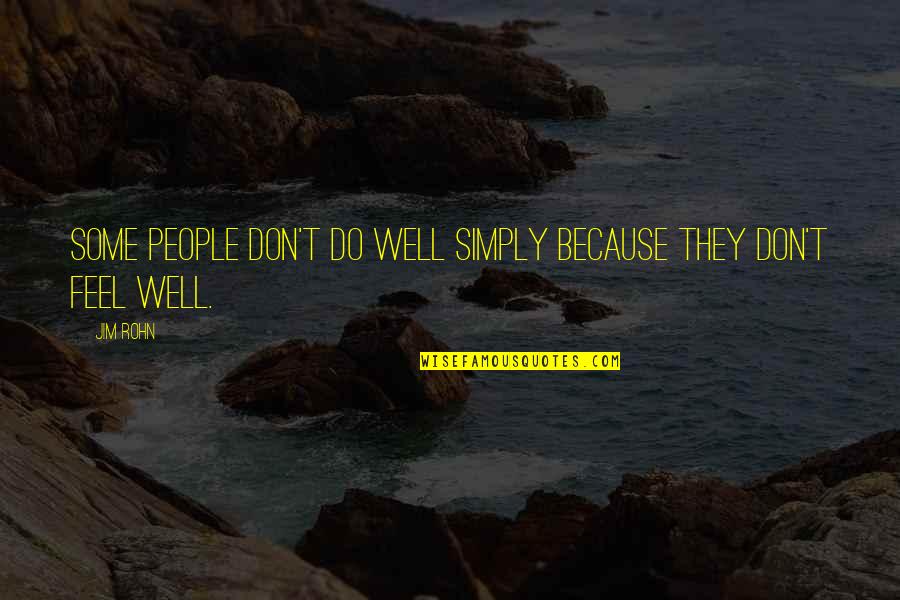 I Don't Feel Well Quotes By Jim Rohn: Some people don't do well simply because they