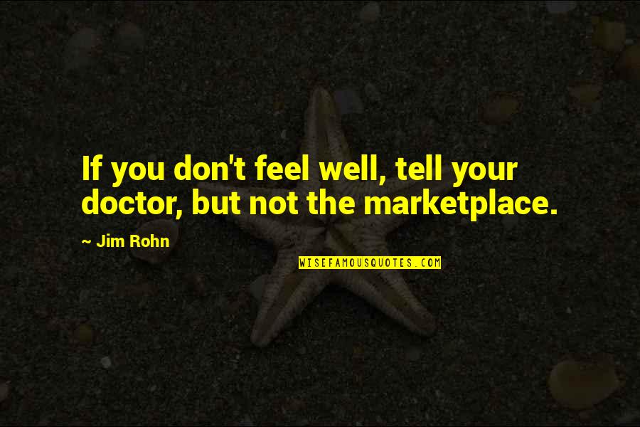 I Don't Feel Well Quotes By Jim Rohn: If you don't feel well, tell your doctor,