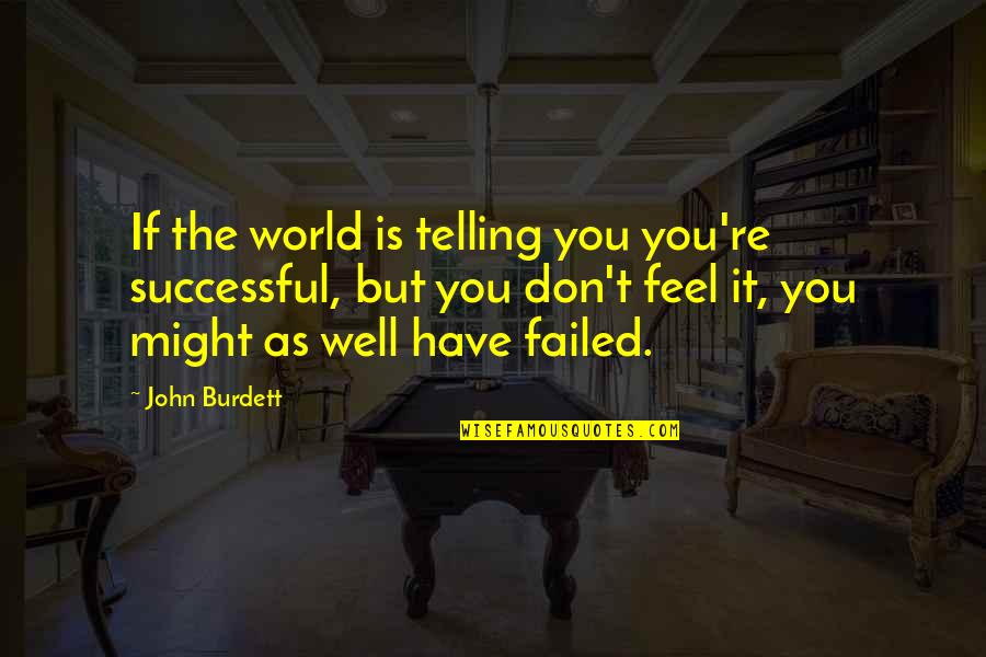 I Don't Feel Well Quotes By John Burdett: If the world is telling you you're successful, I Don't Feel Well Quotes By John Burdett: If the world is telling you you're successful,