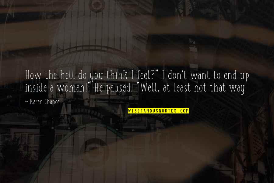 I Don't Feel Well Quotes By Karen Chance: How the hell do you think I feel?" I Don't Feel Well Quotes By Karen Chance: How the hell do you think I feel?"