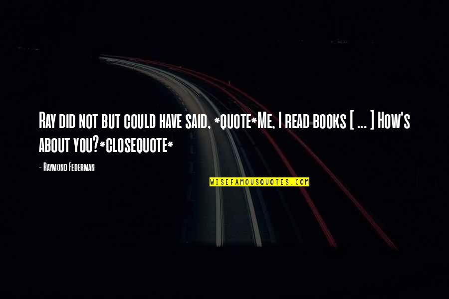 I Dont Fit In Quotes By Raymond Federman: Ray did not but could have said, *quote*Me,