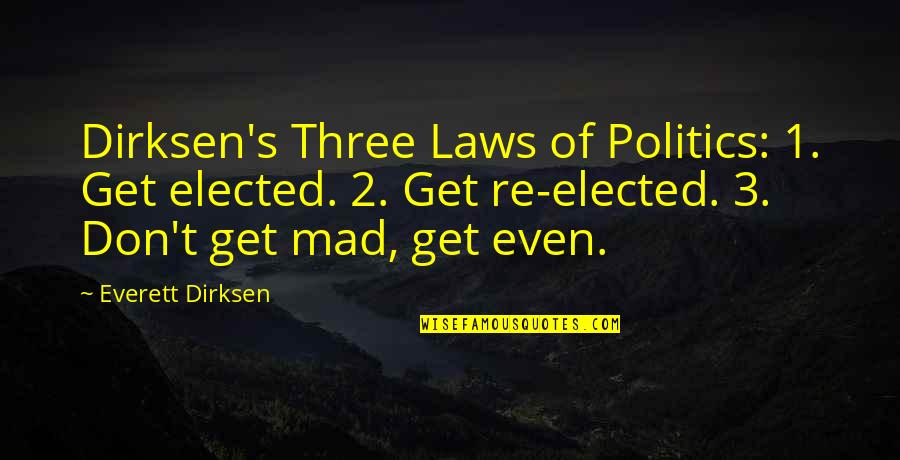 I Don't Get Mad Quotes By Everett Dirksen: Dirksen's Three Laws of Politics: 1. Get elected.