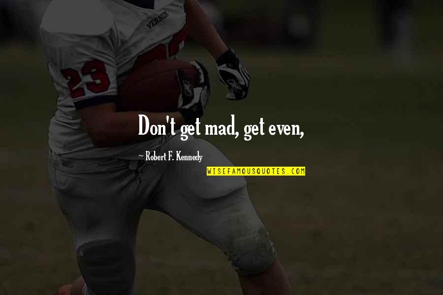 I Don't Get Mad Quotes By Robert F. Kennedy: Don't get mad, get even,