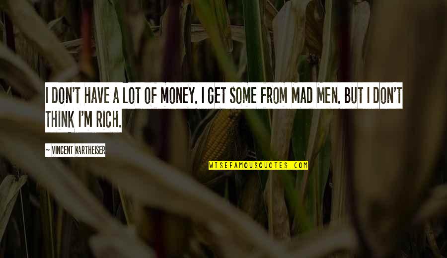 I Don't Get Mad Quotes By Vincent Kartheiser: I don't have a lot of money. I