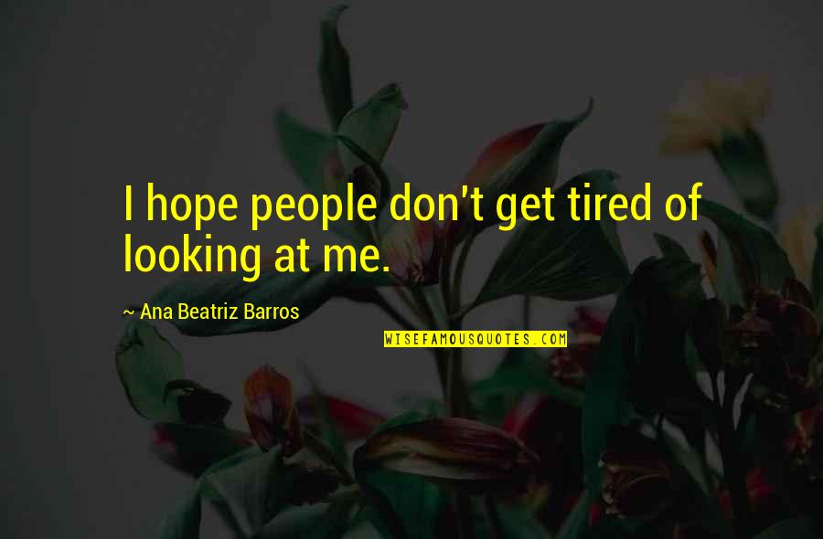 I Don't Get Tired Quotes By Ana Beatriz Barros: I hope people don't get tired of looking