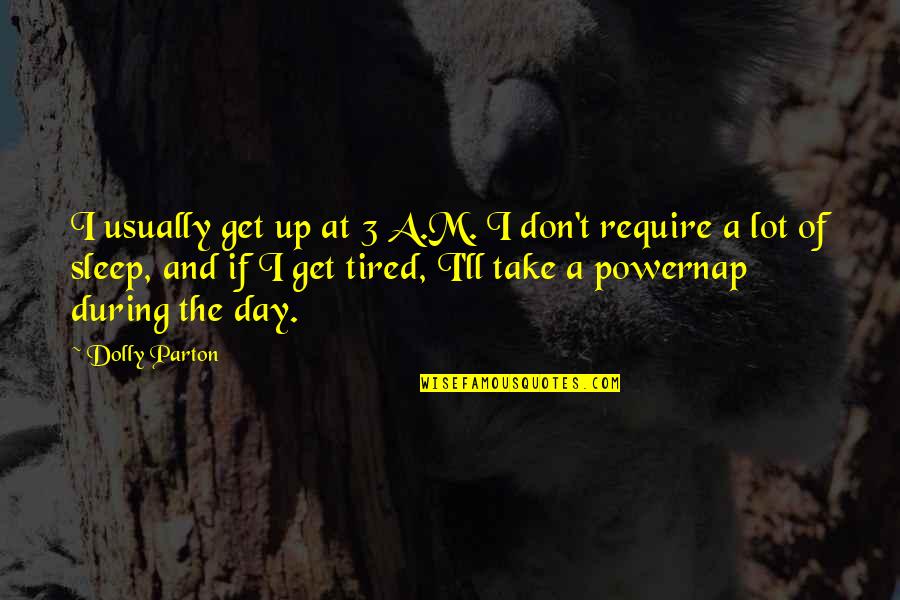 I Don't Get Tired Quotes By Dolly Parton: I usually get up at 3 A.M. I