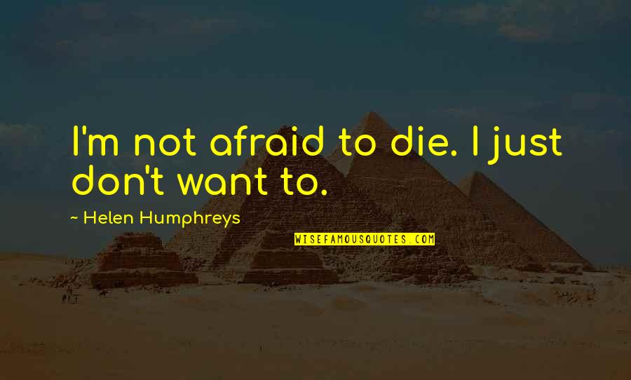 I Dont Give A Damn Anymore Quotes By Helen Humphreys: I'm not afraid to die. I just don't