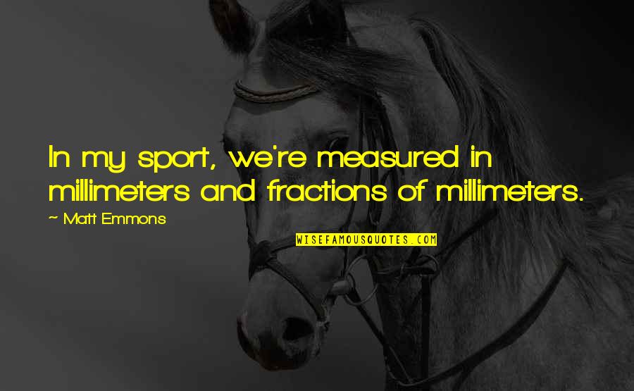 I Dont Give A Damn For A Man Mark Twain Quotes By Matt Emmons: In my sport, we're measured in millimeters and