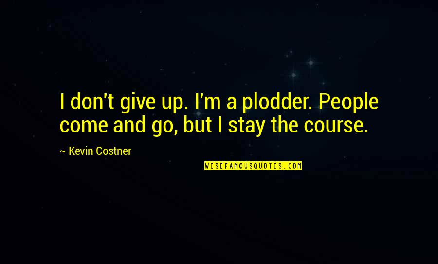 I Don't Give Up Quotes By Kevin Costner: I don't give up. I'm a plodder. People