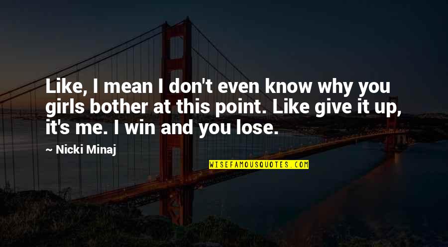 I Don't Give Up Quotes By Nicki Minaj: Like, I mean I don't even know why