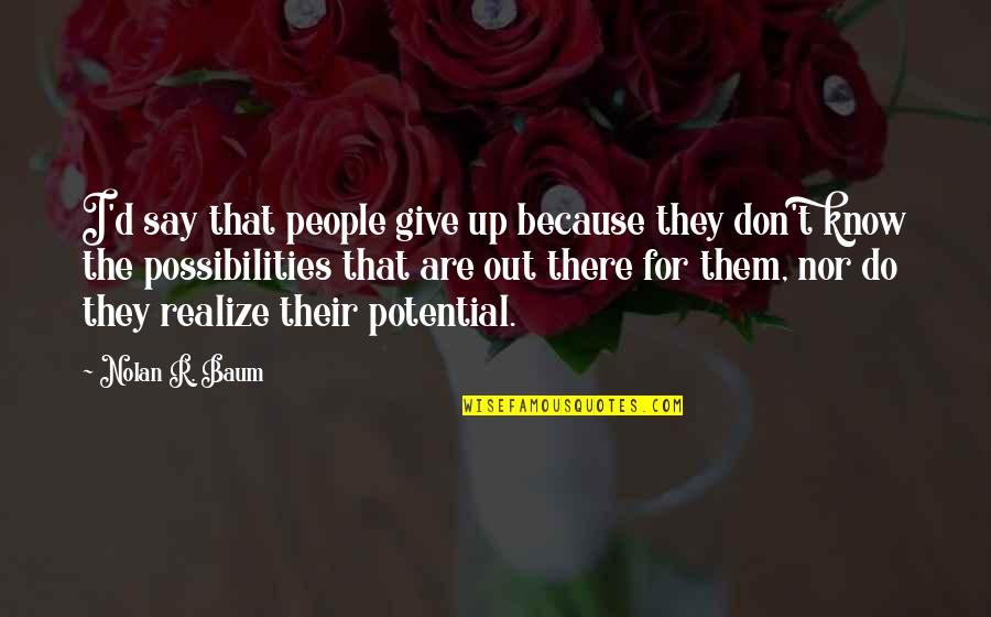 I Don't Give Up Quotes By Nolan R. Baum: I'd say that people give up because they