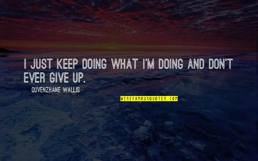 I Don't Give Up Quotes By Quvenzhane Wallis: I just keep doing what I'm doing and