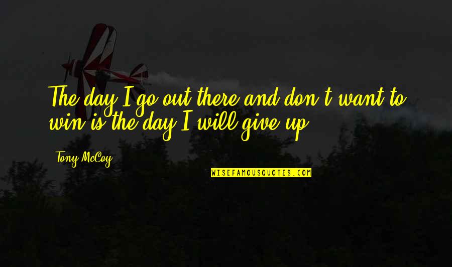 I Don't Give Up Quotes By Tony McCoy: The day I go out there and don't