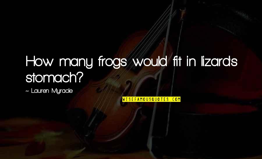 I Dont Hate Quotes By Lauren Myracle: How many frogs would fit in lizard's stomach?
