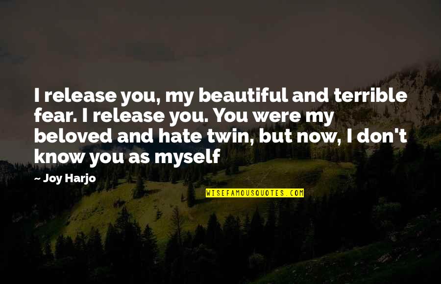 I Don't Hate You But Quotes By Joy Harjo: I release you, my beautiful and terrible fear.