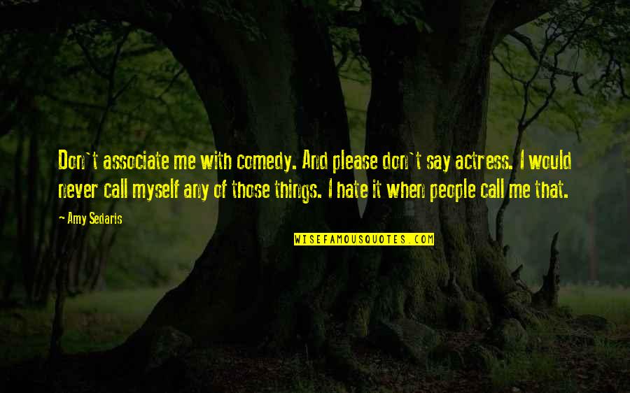 I Don't Hate You I Hate Myself Quotes By Amy Sedaris: Don't associate me with comedy. And please don't
