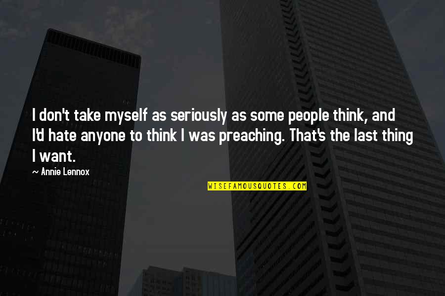 I Don't Hate You I Hate Myself Quotes By Annie Lennox: I don't take myself as seriously as some