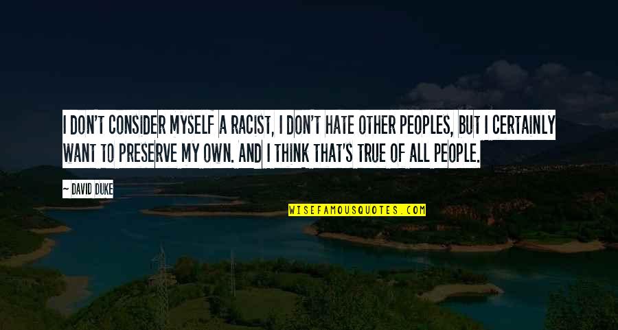 I Don't Hate You I Hate Myself Quotes By David Duke: I don't consider myself a racist, I don't