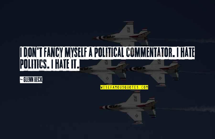 I Don't Hate You I Hate Myself Quotes By Glenn Beck: I don't fancy myself a political commentator. I