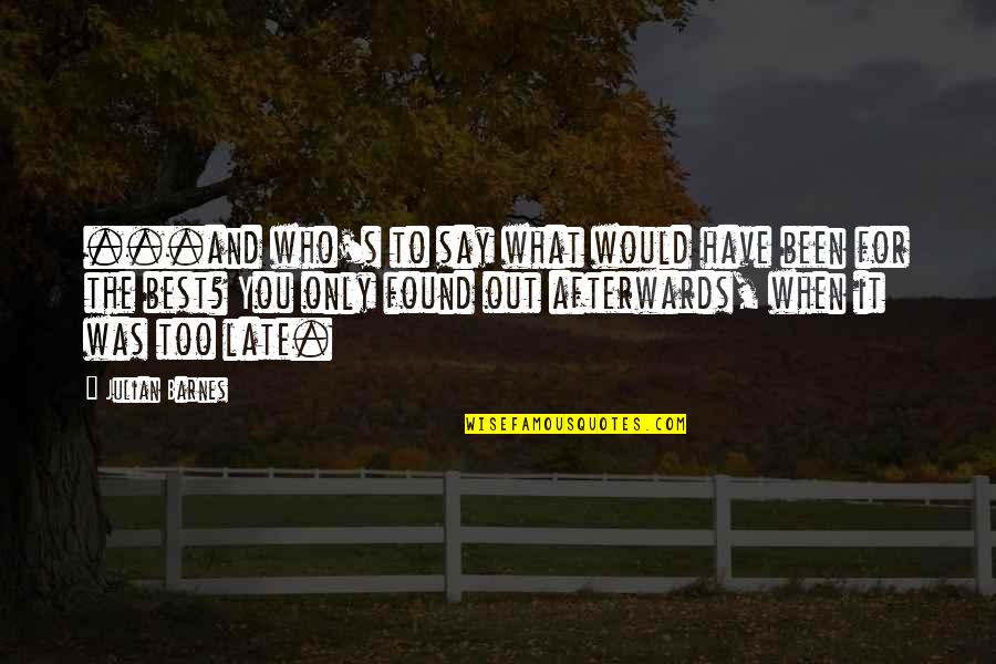 I Don't Hate You I Hate Myself Quotes By Julian Barnes: ...and who's to say what would have been