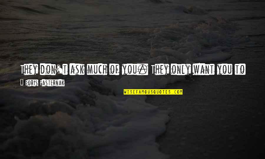 I Don't Hate You I Love You Quotes By Boris Pasternak: They don't ask much of you. They only