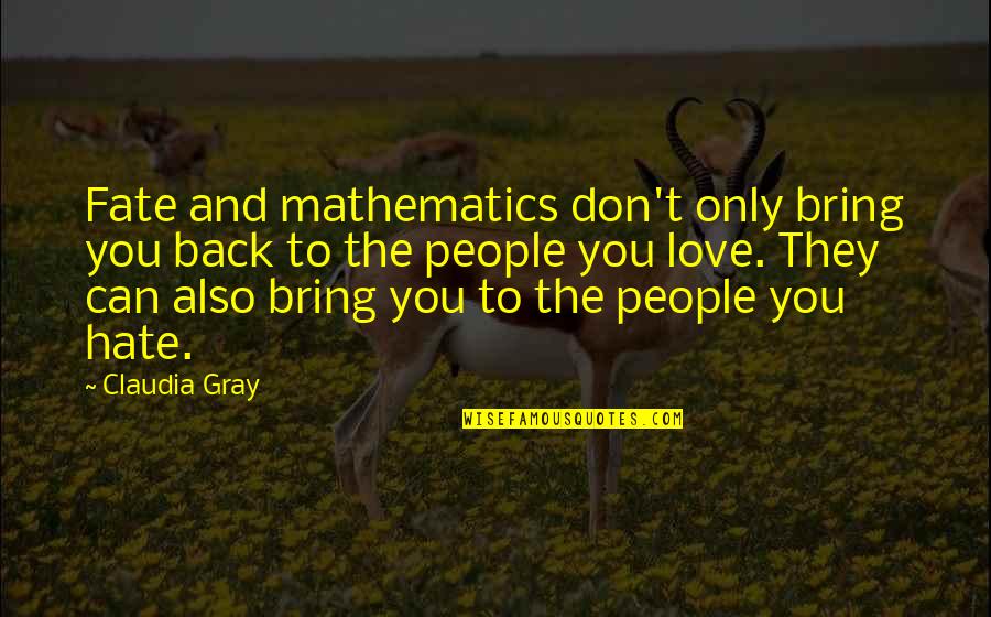 I Don't Hate You I Love You Quotes By Claudia Gray: Fate and mathematics don't only bring you back