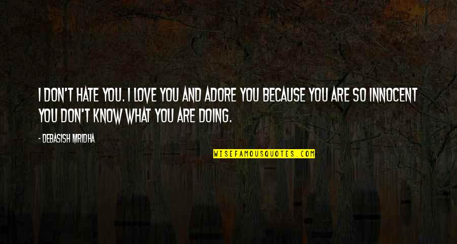 I Don't Hate You I Love You Quotes By Debasish Mridha: I don't hate you. I love you and