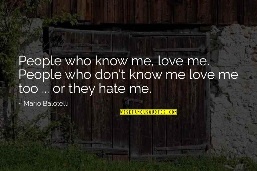 I Don't Hate You I Love You Quotes By Mario Balotelli: People who know me, love me. People who