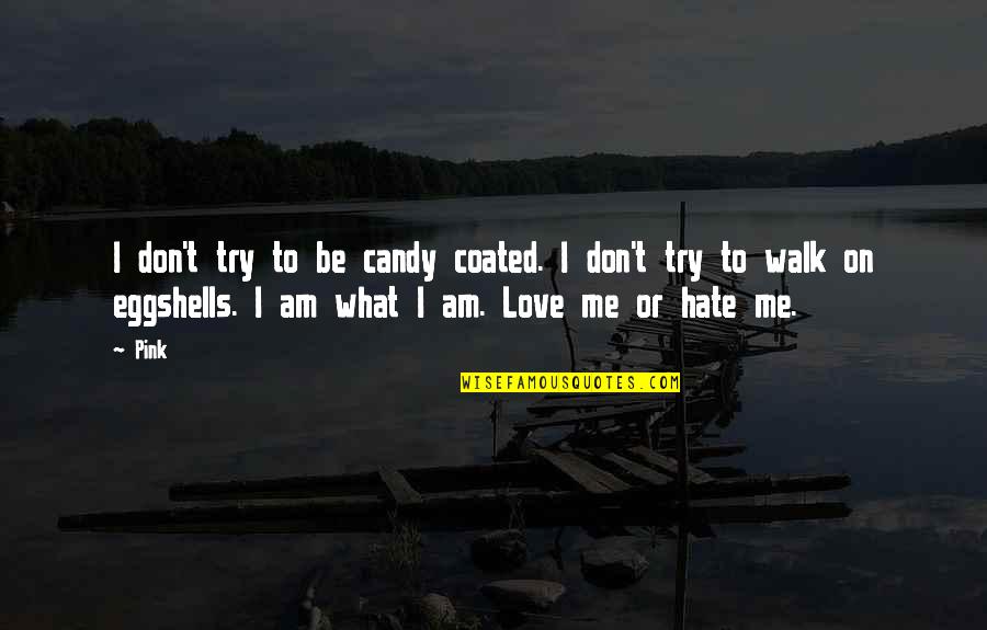 I Don't Hate You I Love You Quotes By Pink: I don't try to be candy coated. I