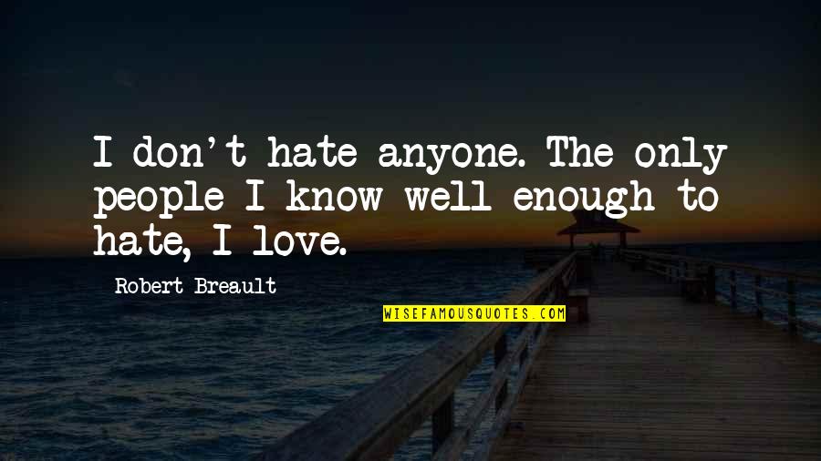 I Don't Hate You I Love You Quotes By Robert Breault: I don't hate anyone. The only people I