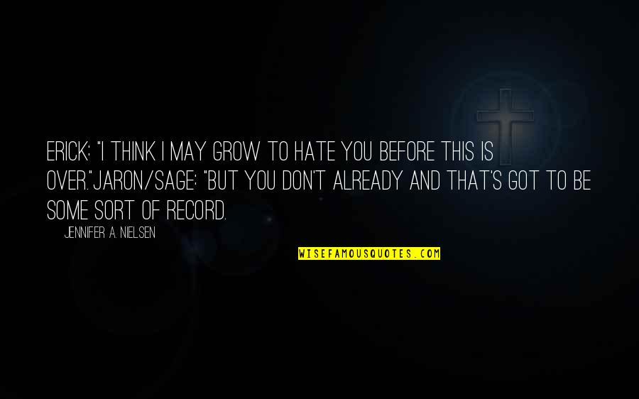 I Don't Hate You Quotes By Jennifer A. Nielsen: Erick: "I think I may grow to hate