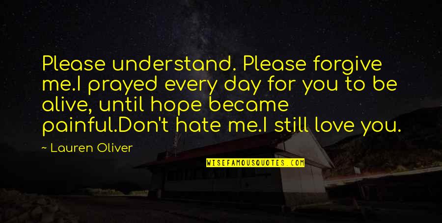I Don't Hate You Quotes By Lauren Oliver: Please understand. Please forgive me.I prayed every day