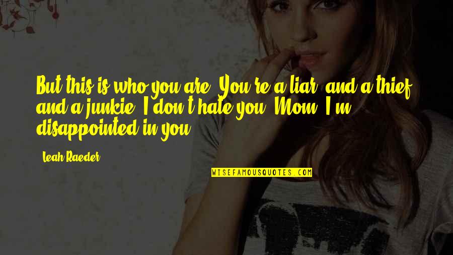 I Don't Hate You Quotes By Leah Raeder: But this is who you are. You're a