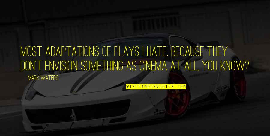 I Don't Hate You Quotes By Mark Waters: Most adaptations of plays I hate, because they