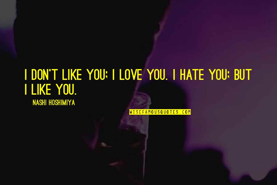 I Don't Hate You Quotes By Nashi Hoshimiya: I don't like you; I love you. I