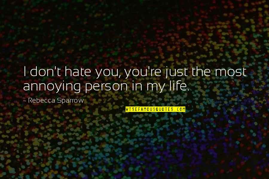 I Don't Hate You Quotes By Rebecca Sparrow: I don't hate you, you're just the most
