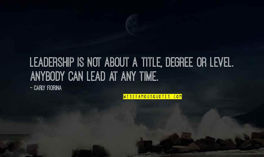 I Dont Have Anybody Quotes By Carly Fiorina: Leadership is not about a title, degree or