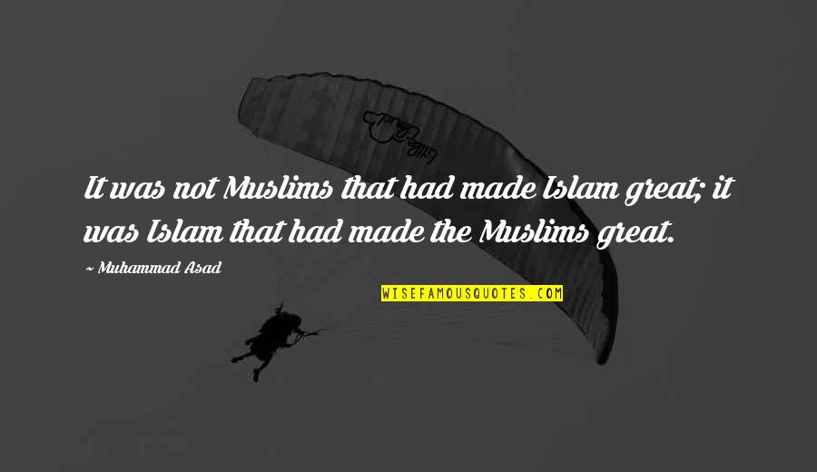 I Dont Have Anybody Quotes By Muhammad Asad: It was not Muslims that had made Islam