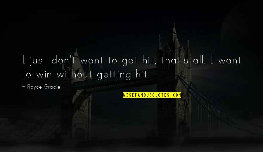 I Dont Have Ego Quotes By Royce Gracie: I just don't want to get hit, that's
